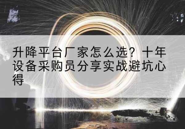 府谷升降平台厂家-怎么选？十年设备采购员分享实战避坑心得