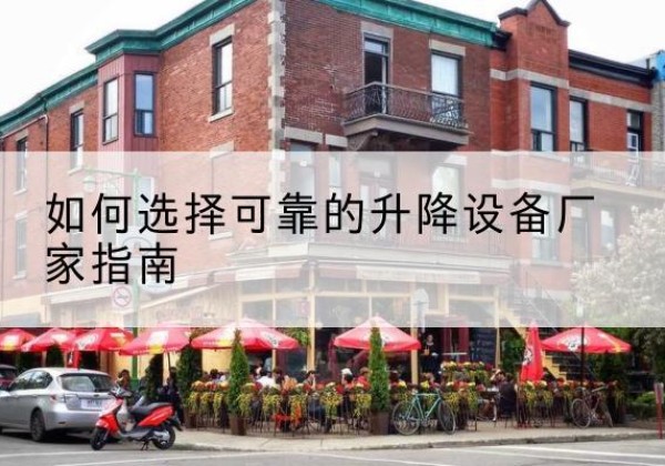 府谷电动升降机厂家-如何选择可靠的升降设备厂家指南
